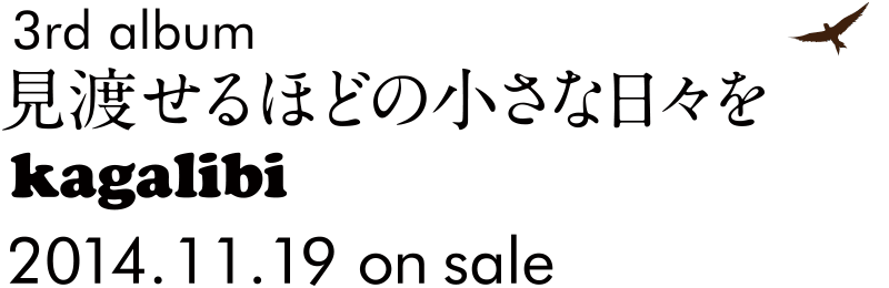 3rd album『見渡せるほどの小さな日々を』 ／ kagaribi ／ 2014.11.19 on sale