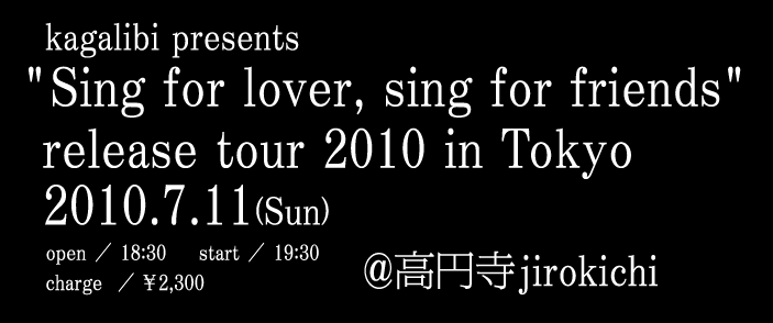 ”Sing for lover, sing for friends” release tour 2010 in Tokyo 2010.7.11（Sun） ＠高円寺jirokichi